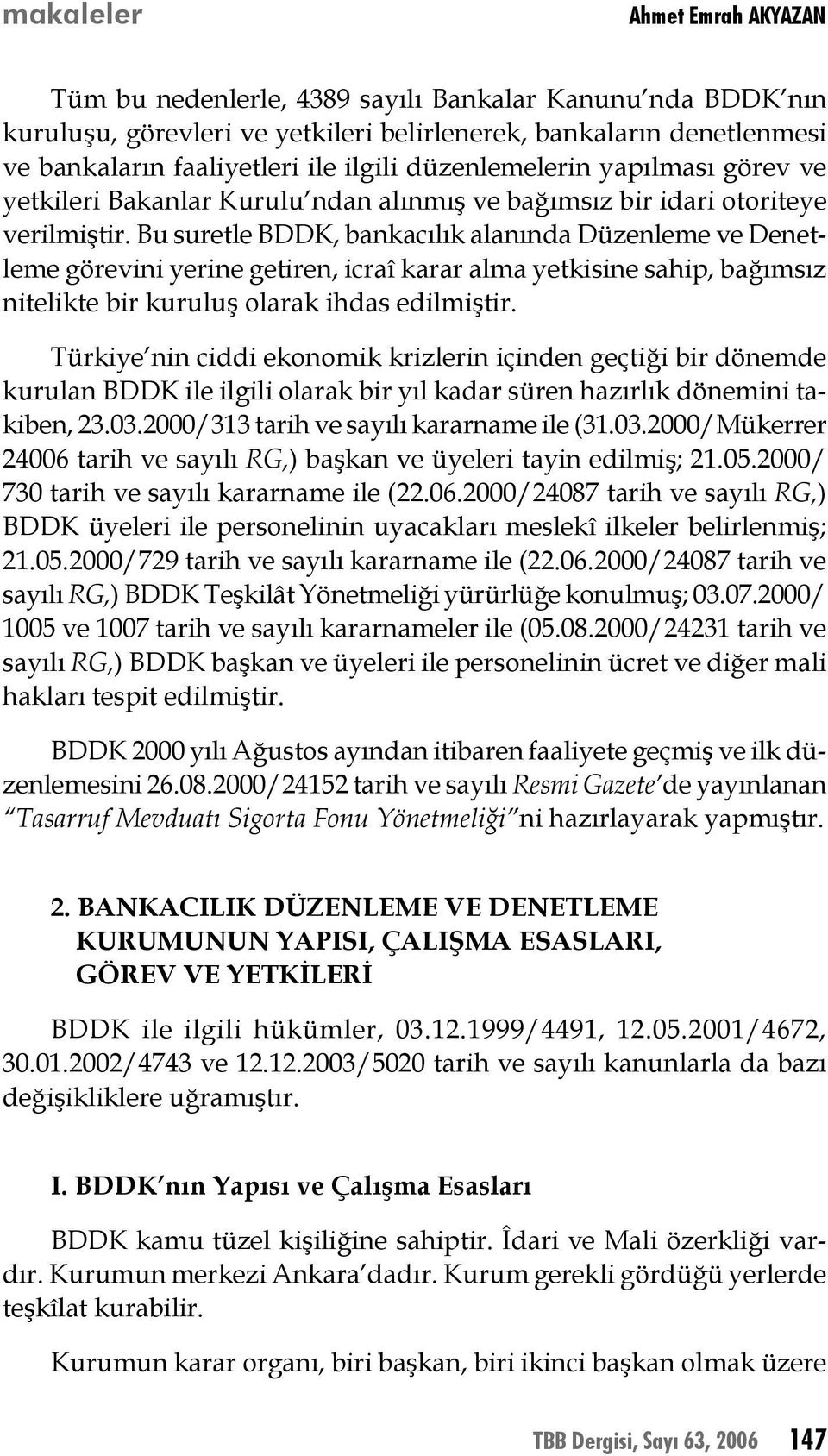 Bu suretle BDDK, bankacılık alanında Düzenleme ve Denetleme görevini yerine getiren, icraî karar alma yetkisine sahip, bağımsız nitelikte bir kuruluş olarak ihdas edilmiştir.