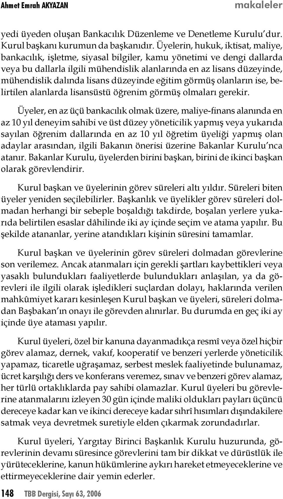 lisans düzeyinde eğitim görmüş olanların ise, belirtilen alanlarda lisansüstü öğrenim görmüş olmaları gerekir.