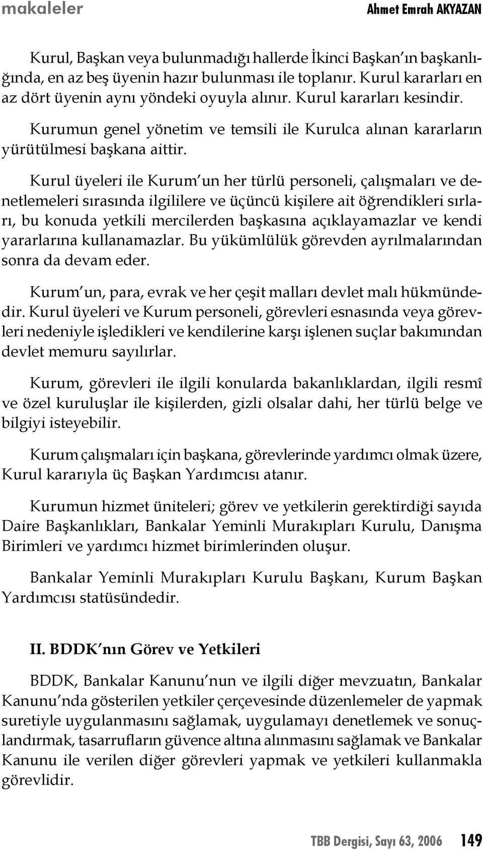 Kurul üyeleri ile Kurum un her türlü personeli, çalışmaları ve denetlemeleri sırasında ilgililere ve üçüncü kişilere ait öğrendikleri sırları, bu konuda yetkili mercilerden başkasına açıklayamazlar