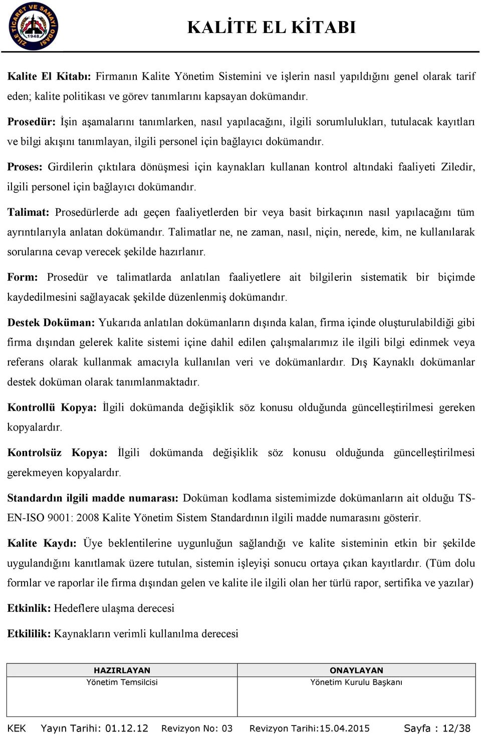 Proses: Girdilerin çıktılara dönüģmesi için kaynakları kullanan kontrol altındaki faaliyeti Ziledir, ilgili personel için bağlayıcı dokümandır.