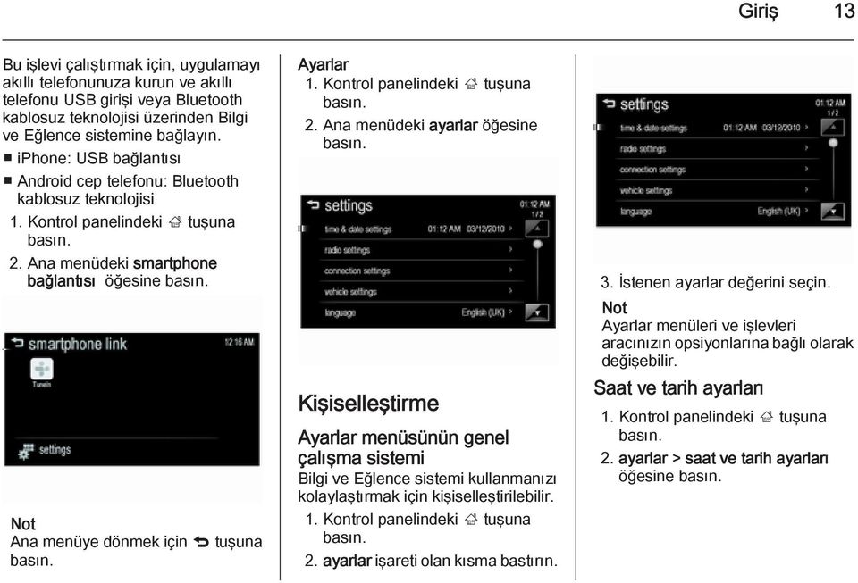 Kontrol panelindeki ; tuşuna 2. Ana menüdeki ayarlar öğesine Kişiselleştirme Ayarlar menüsünün genel çalışma sistemi Bilgi ve Eğlence sistemi kullanmanızı kolaylaştırmak için kişiselleştirilebilir. 1.