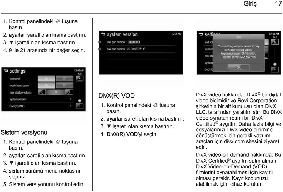 Kontrol panelindeki ; tuşuna 2. ayarlar işareti olan kısma bastırın. 3. S işareti olan kısma bastırın. 4. DivX(R) VOD'yi seçin.