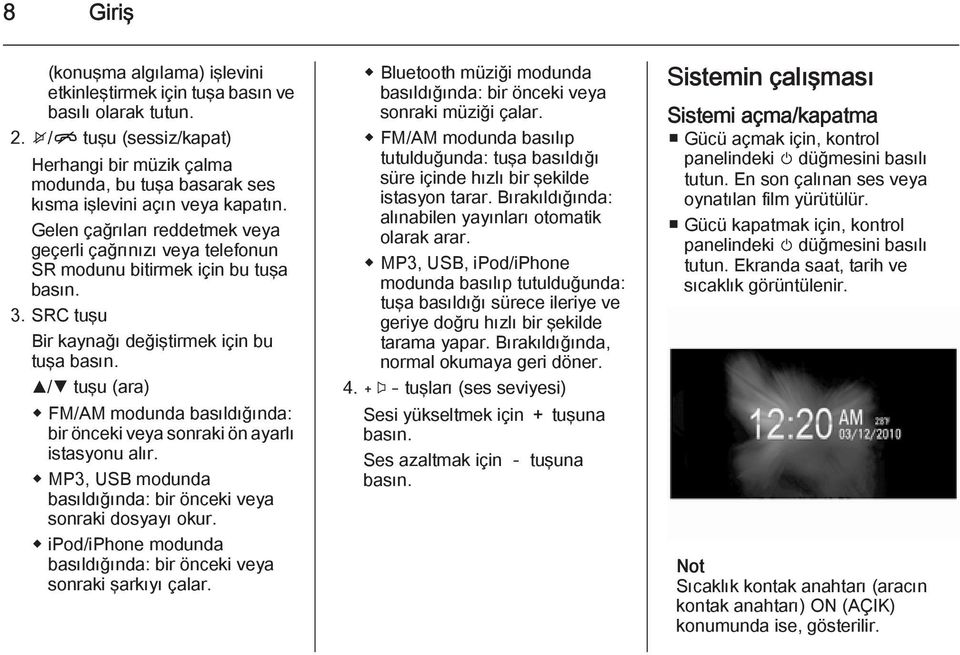 Gelen çağrıları reddetmek veya geçerli çağrınızı veya telefonun SR modunu bitirmek için bu tuşa 3.