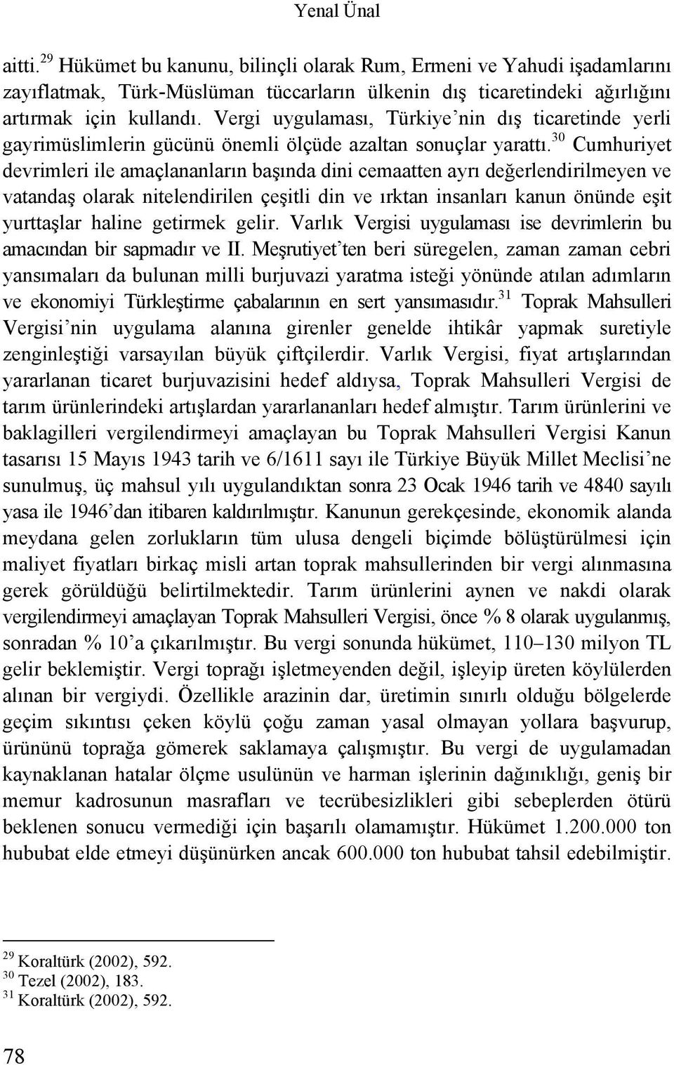 30 Cumhuriyet devrimleri ile amaçlananların başında dini cemaatten ayrı değerlendirilmeyen ve vatandaş olarak nitelendirilen çeşitli din ve ırktan insanları kanun önünde eşit yurttaşlar haline