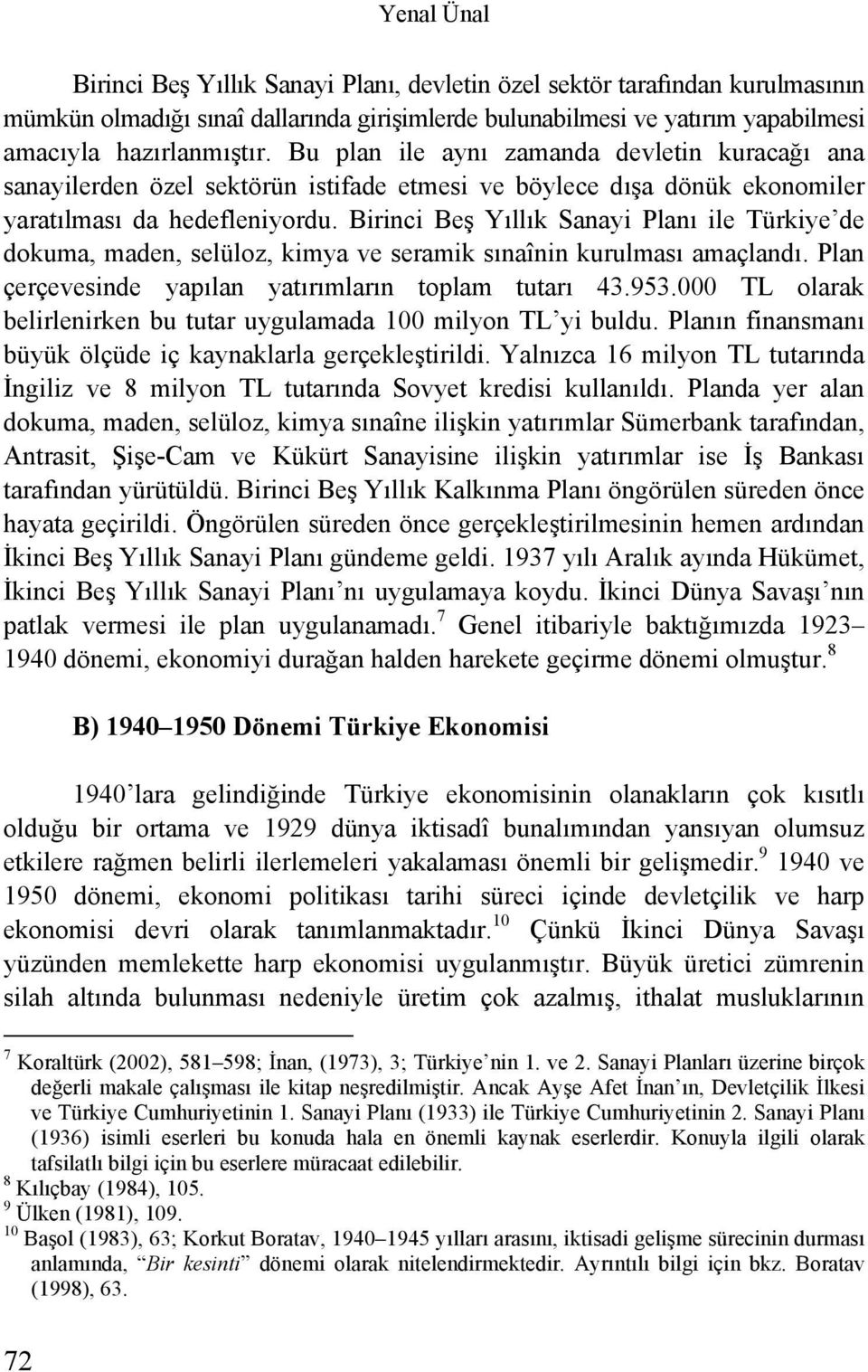 Birinci Beş Yıllık Sanayi Planı ile Türkiye de dokuma, maden, selüloz, kimya ve seramik sınaînin kurulması amaçlandı. Plan çerçevesinde yapılan yatırımların toplam tutarı 43.953.