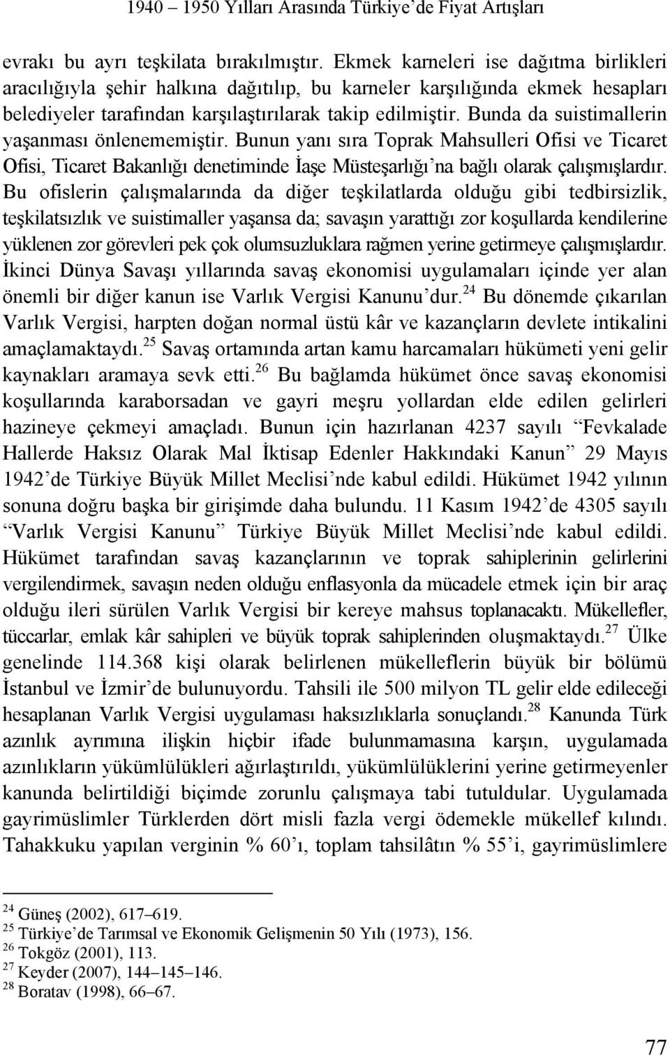 Bunda da suistimallerin yaşanması önlenememiştir. Bunun yanı sıra Toprak Mahsulleri Ofisi ve Ticaret Ofisi, Ticaret Bakanlığı denetiminde İaşe Müsteşarlığı na bağlı olarak çalışmışlardır.