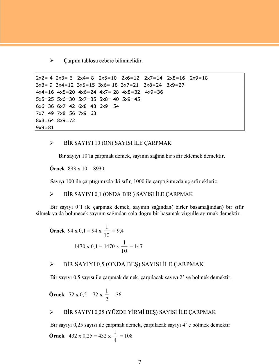 6x8=48 6x9= 54 7x7=49 7x8=56 7x9=63 8x8=64 8x9=72 9x9=81 BİR SAYIYI 10 (ON) SAYISI İLE ÇARPMAK Bir sayıyı 10 la çarpmak demek, sayının sağına bir sıfır eklemek demektir.