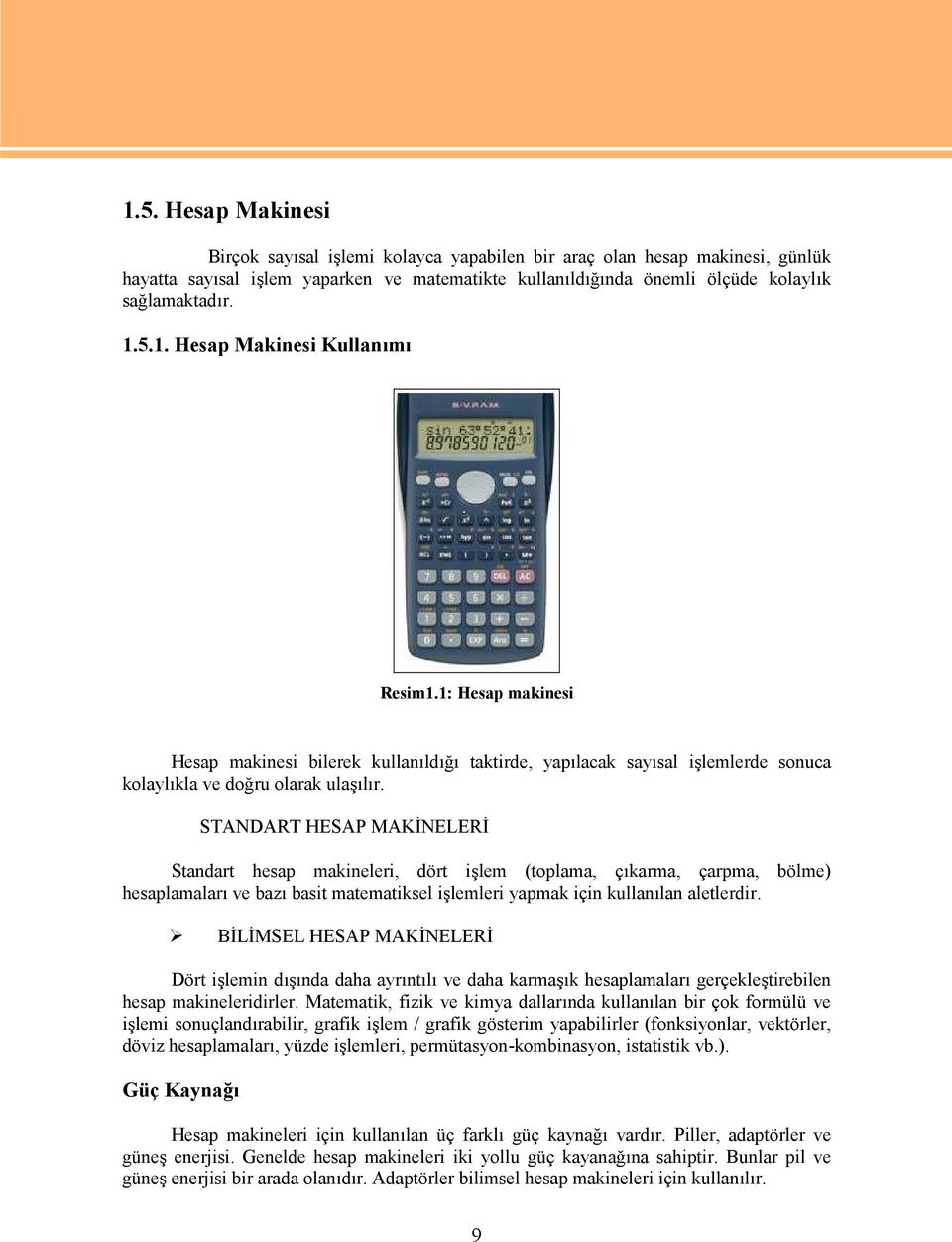 STANDART HESAP MAKİNELERİ Standart hesap makineleri, dört işlem (toplama, çıkarma, çarpma, bölme) hesaplamaları ve bazı basit matematiksel işlemleri yapmak için kullanılan aletlerdir.