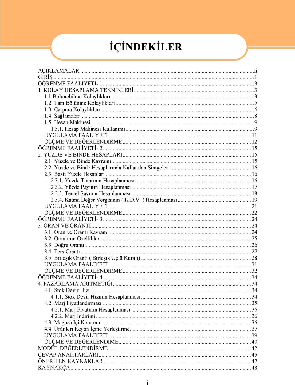 ..15 2.2. Yüzde ve Binde Hesaplarında Kullanılan Simgeler...16 2.3. Basit Yüzde Hesapları...16 2.3.1. Yüzde Tutarının Hesaplanması...16 2.3.2. Yüzde Payının Hesaplanması...17 2.3.3. Temel Sayının Hesaplanması.