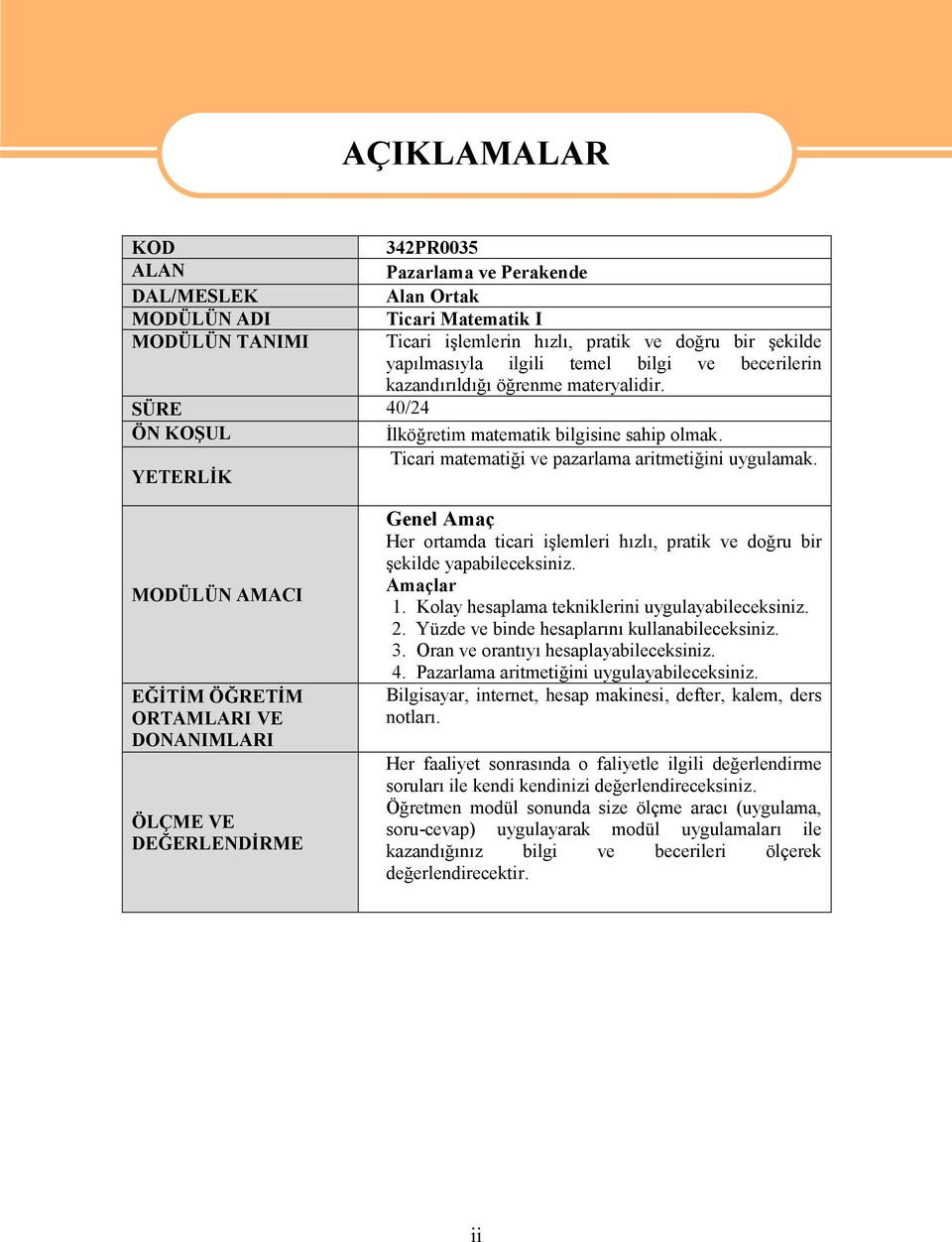 YETERLİK MODÜLÜN AMACI EĞİTİM ÖĞRETİM ORTAMLARI VE DONANIMLARI ÖLÇME VE DEĞERLENDİRME Genel Amaç Her ortamda ticari işlemleri hızlı, pratik ve doğru bir şekilde yapabileceksiniz. Amaçlar 1.