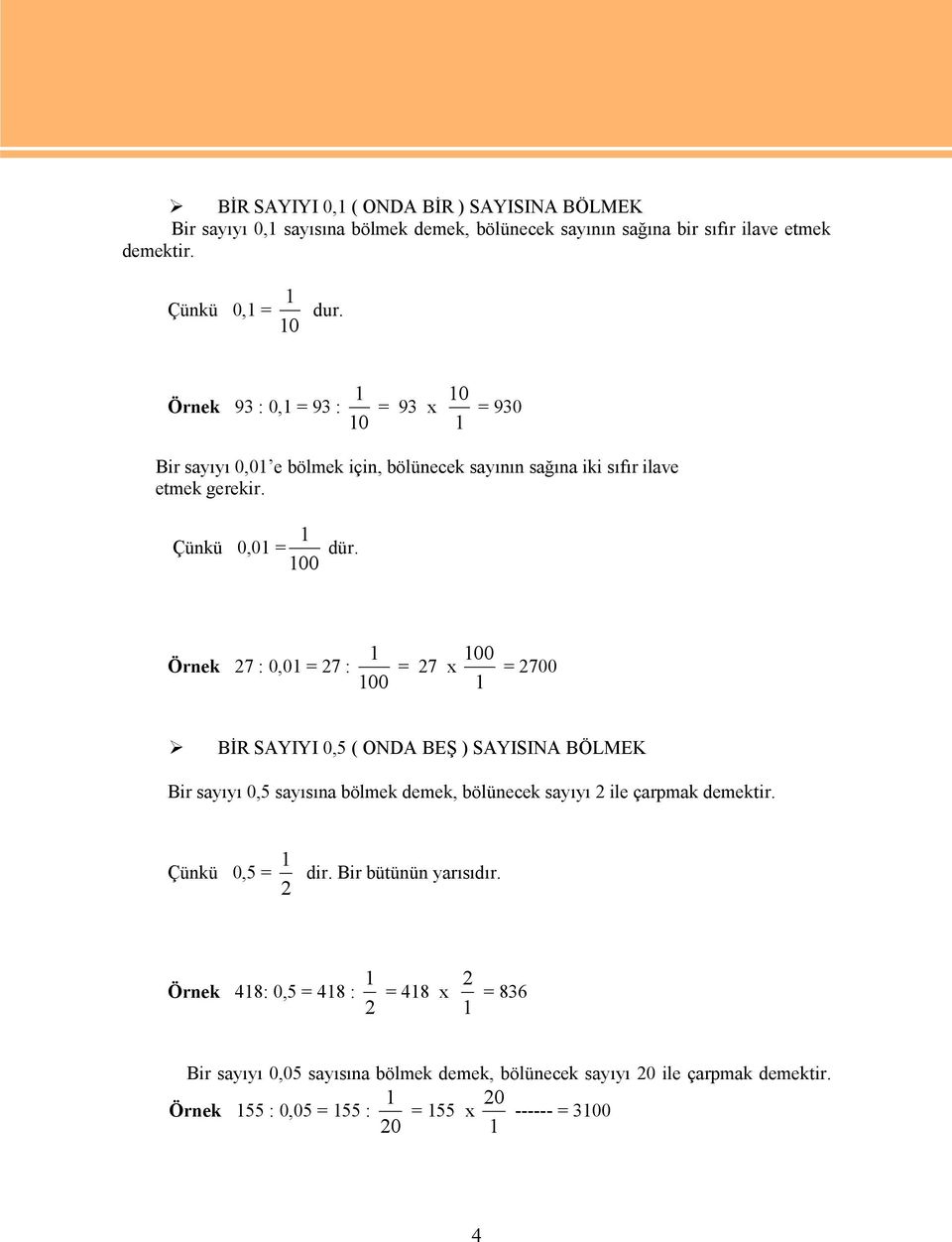 Örnek 27 : 0,01 = 27 : 1 100 = 27 x 100 1 = 2700 BİR SAYIYI 0,5 ( ONDA BEŞ ) SAYISINA BÖLMEK Bir sayıyı 0,5 sayısına bölmek demek, bölünecek sayıyı 2 ile çarpmak demektir.