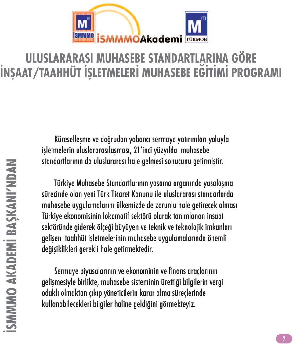 Türkiye Muhasebe Standartlarının yasama organında yasalaşma sürecinde olan yeni Türk Ticaret Kanunu ile uluslararası standarlarda muhasebe uygulamalarını ülkemizde de zorunlu hale getirecek olması