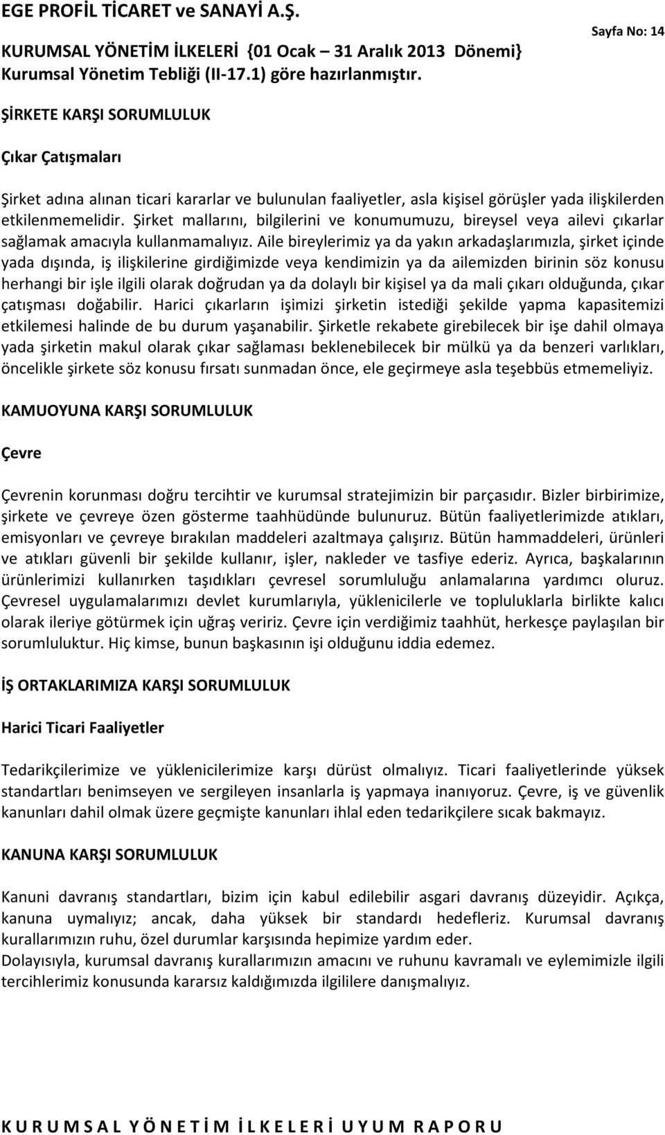 Aile bireylerimiz ya da yakın arkadaşlarımızla, şirket içinde yada dışında, iş ilişkilerine girdiğimizde veya kendimizin ya da ailemizden birinin söz konusu herhangi bir işle ilgili olarak doğrudan