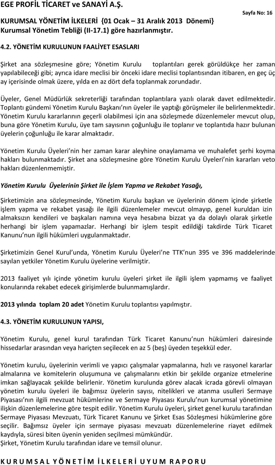 toplantısından itibaren, en geç üç ay içerisinde olmak üzere, yılda en az dört defa toplanmak zorundadır. Üyeler, Genel Müdürlük sekreterliği tarafından toplantılara yazılı olarak davet edilmektedir.