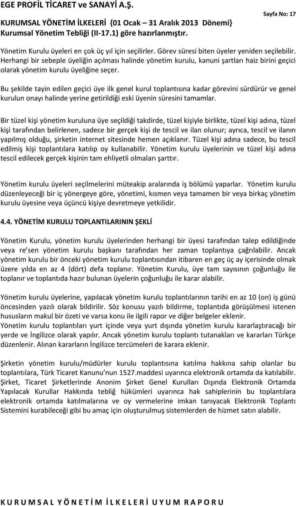 Bu şekilde tayin edilen geçici üye ilk genel kurul toplantısına kadar görevini sürdürür ve genel kurulun onayı halinde yerine getirildiği eski üyenin süresini tamamlar.