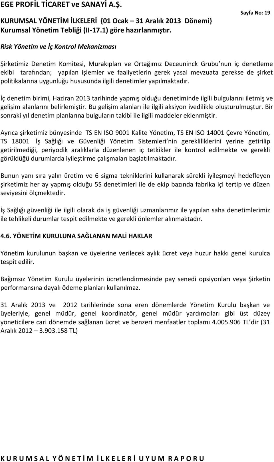 İç denetim birimi, Haziran 2013 tarihinde yapmış olduğu denetiminde ilgili bulgularını iletmiş ve gelişim alanlarını belirlemiştir. Bu gelişim alanları ile ilgili aksiyon ivedilikle oluşturulmuştur.