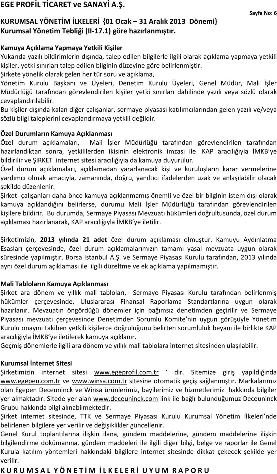 Şirkete yönelik olarak gelen her tür soru ve açıklama, Yönetim Kurulu Başkanı ve Üyeleri, Denetim Kurulu Üyeleri, Genel Müdür, Mali İşler Müdürlüğü tarafından görevlendirilen kişiler yetki sınırları