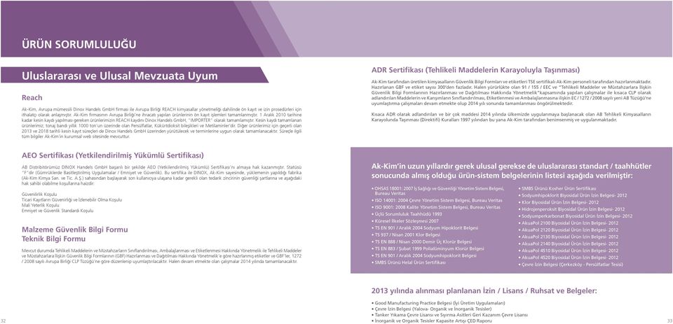 1 Aralık 2010 tarihine kadar kesin kaydı yapılması gereken ürünlerimizin REACH kaydını Dinox Handels GmbH, IMPORTER olarak tamamlamıştır.