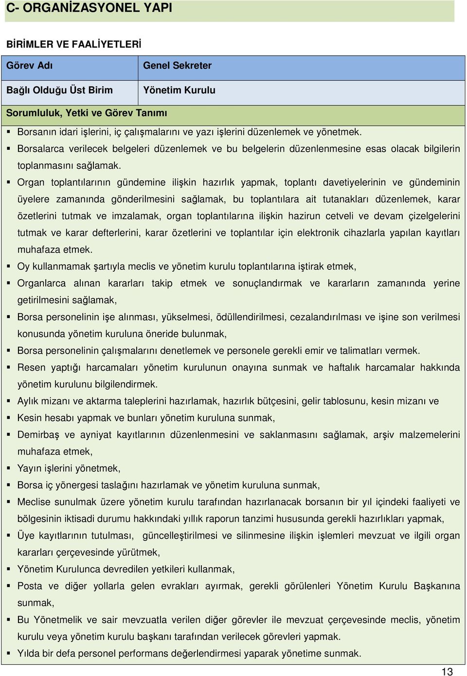 Organ toplantılarının gündemine ilişkin hazırlık yapmak, toplantı davetiyelerinin ve gündeminin üyelere zamanında gönderilmesini sağlamak, bu toplantılara ait tutanakları düzenlemek, karar özetlerini