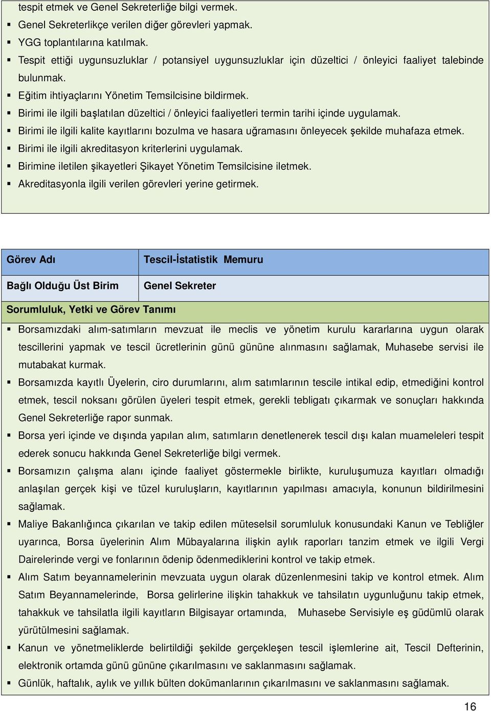 Birimi ile ilgili başlatılan düzeltici / önleyici faaliyetleri termin tarihi içinde uygulamak. Birimi ile ilgili kalite kayıtlarını bozulma ve hasara uğramasını önleyecek şekilde muhafaza etmek.