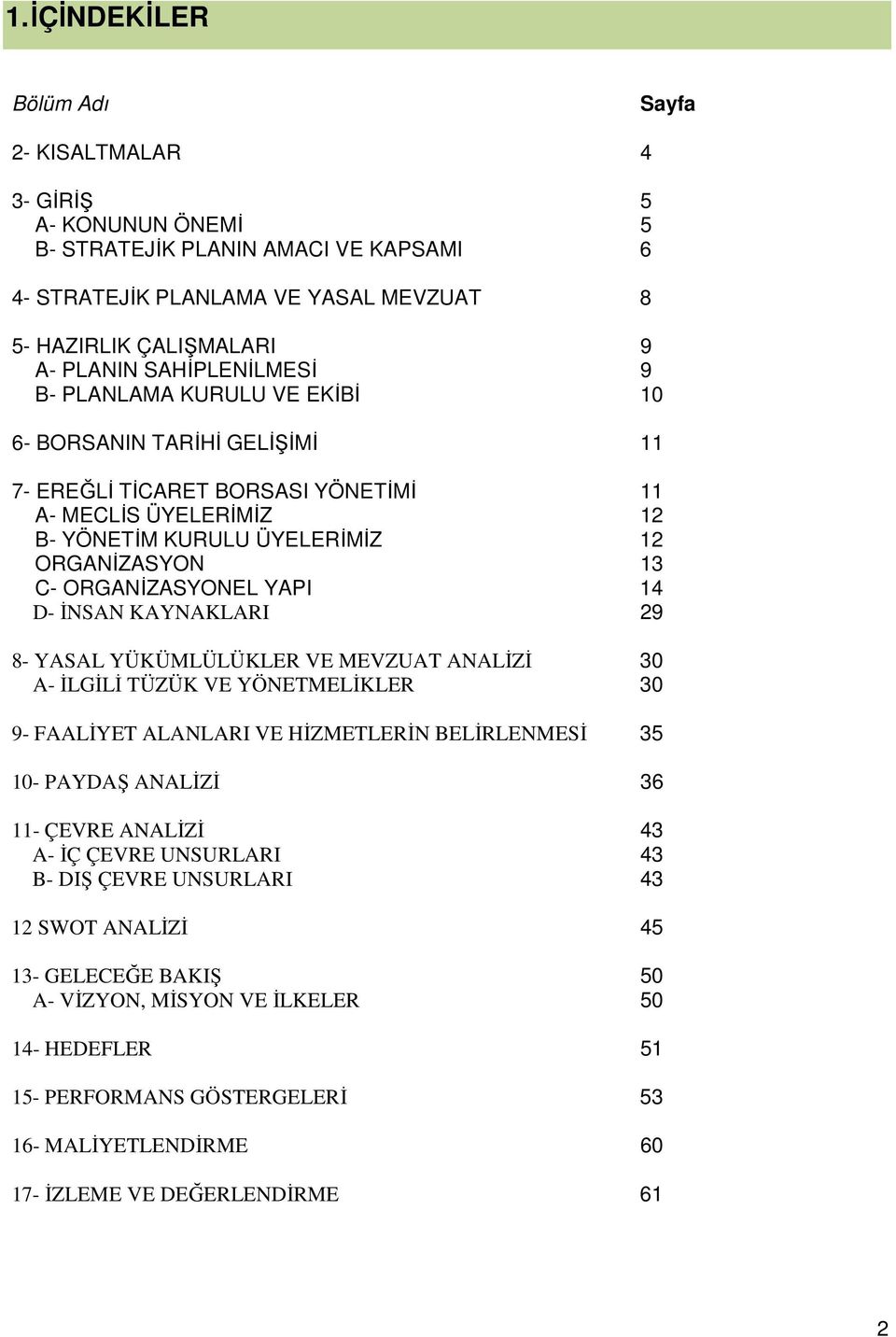 ORGANİZASYONEL YAPI 14 D- İNSAN KAYNAKLARI 29 8- YASAL YÜKÜMLÜLÜKLER VE MEVZUAT ANALİZİ 30 A- İLGİLİ TÜZÜK VE YÖNETMELİKLER 30 9- FAALİYET ALANLARI VE HİZMETLERİN BELİRLENMESİ 35 10- PAYDAŞ ANALİZİ