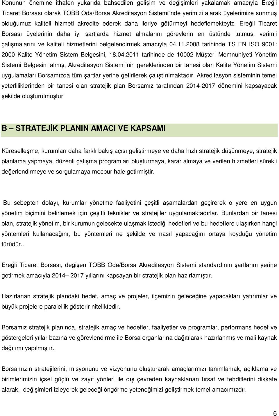 Ereğli Ticaret Borsası üyelerinin daha iyi şartlarda hizmet almalarını görevlerin en üstünde tutmuş, verimli çalışmalarını ve kaliteli hizmetlerini belgelendirmek amacıyla 04.11.