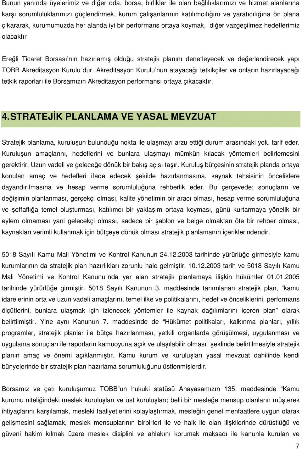 değerlendirecek yapı TOBB Akreditasyon Kurulu dur. Akreditasyon Kurulu nun atayacağı tetkikçiler ve onların hazırlayacağı tetkik raporları ile Borsamızın Akreditasyon performansı ortaya çıkacaktır. 4.