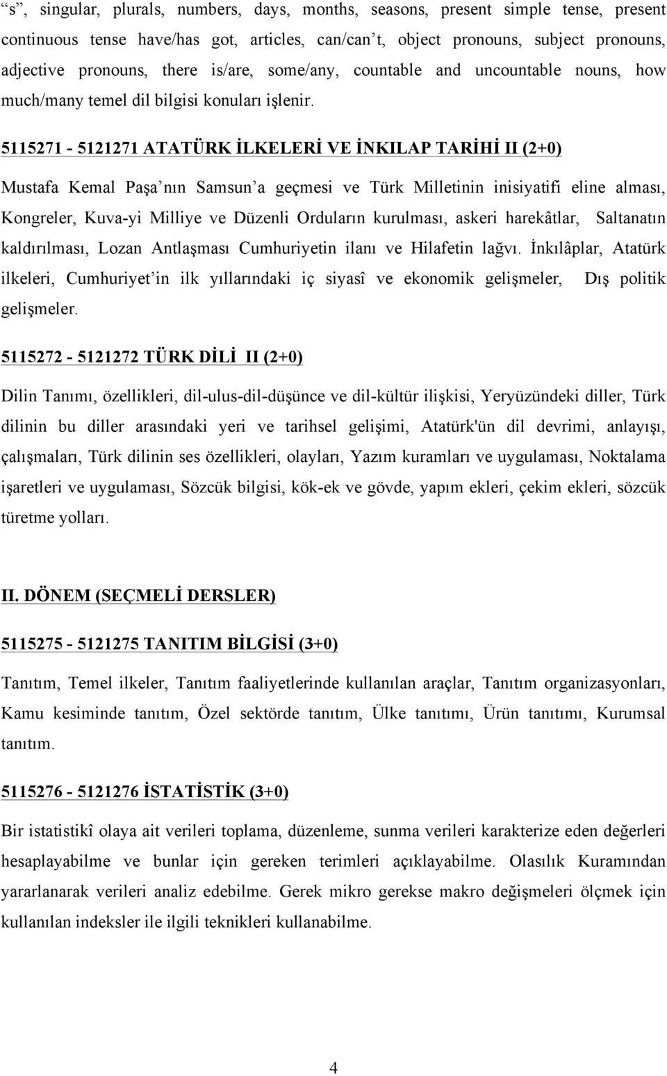 5115271-5121271 ATATÜRK İLKELERİ VE İNKILAP TARİHİ II (2+0) Mustafa Kemal Paşa nın Samsun a geçmesi ve Türk Milletinin inisiyatifi eline alması, Kongreler, Kuva-yi Milliye ve Düzenli Orduların