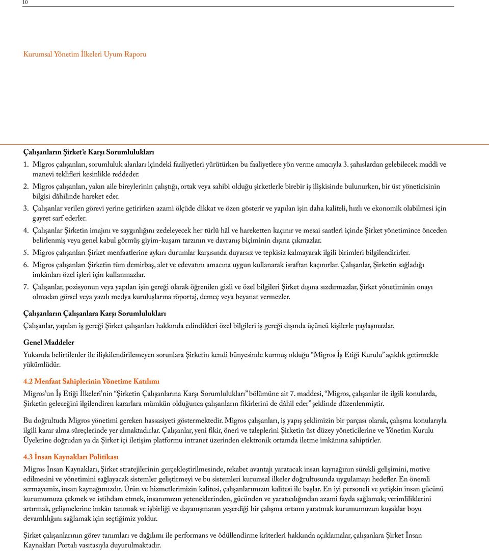 Migros çalışanları, yakın aile bireylerinin çalıştığı, ortak veya sahibi olduğu şirketlerle birebir iş ilişkisinde bulunurken, bir üst yöneticisinin bilgisi dâhilinde hareket eder. 3.