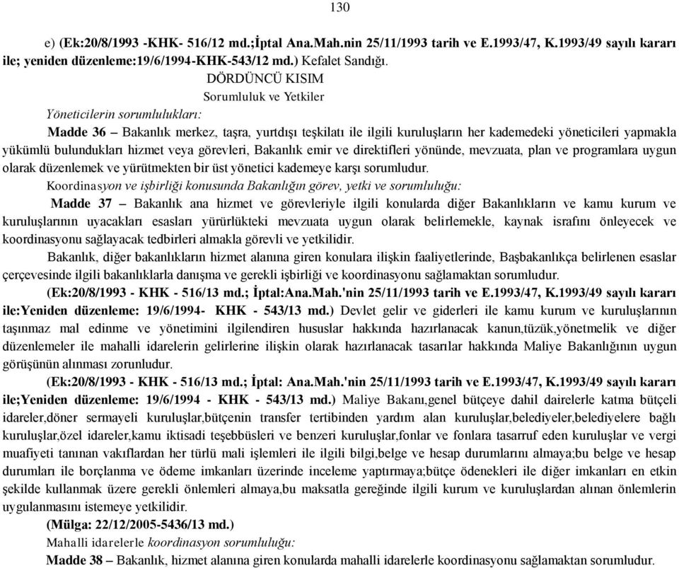 bulundukları hizmet veya görevleri, Bakanlık emir ve direktifleri yönünde, mevzuata, plan ve programlara uygun olarak düzenlemek ve yürütmekten bir üst yönetici kademeye karşı sorumludur.