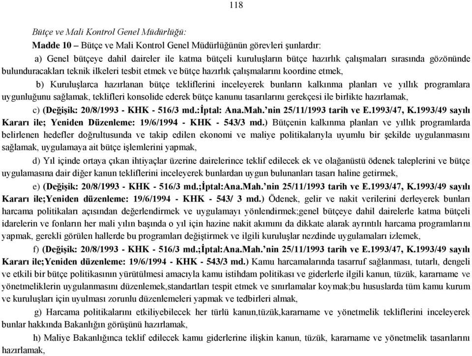 kalkınma planları ve yıllık programlara uygunluğunu sağlamak, teklifleri konsolide ederek bütçe kanunu tasarılarını gerekçesi ile birlikte hazırlamak, c) (Değişik: 20/8/1993 - KHK - 516/3 md.