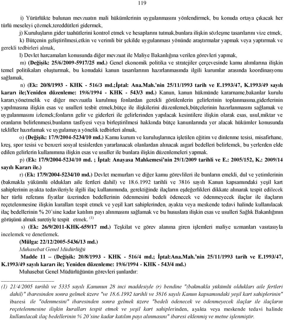 tedbirleri almak, l) Devlet harcamaları konusunda diğer mevzuat ile Maliye Bakanlığına verilen görevleri yapmak, m) (Değişik: 25/6/2009-5917/25 md.