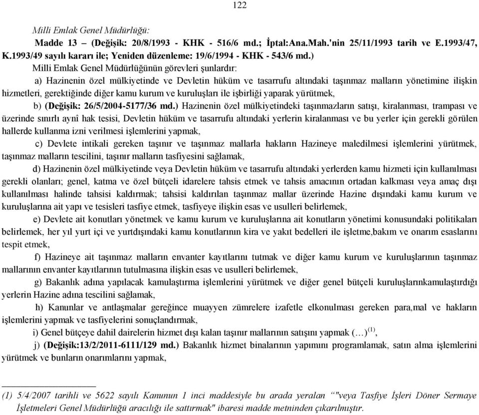 ) Milli Emlak Genel Müdürlüğünün görevleri şunlardır: a) Hazinenin özel mülkiyetinde ve Devletin hüküm ve tasarrufu altındaki taşınmaz malların yönetimine ilişkin hizmetleri, gerektiğinde diğer kamu