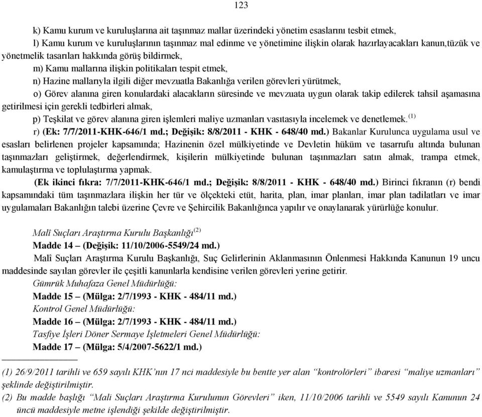 o) Görev alanına giren konulardaki alacakların süresinde ve mevzuata uygun olarak takip edilerek tahsil aşamasına getirilmesi için gerekli tedbirleri almak, p) Teşkilat ve görev alanına giren