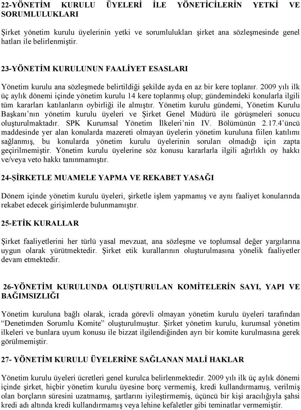 2009 yılı ilk üç aylık dönemi içinde yönetim kurulu 14 kere toplanmış olup; gündemindeki konularla ilgili tüm kararları katılanların oybirliği ile almıştır.