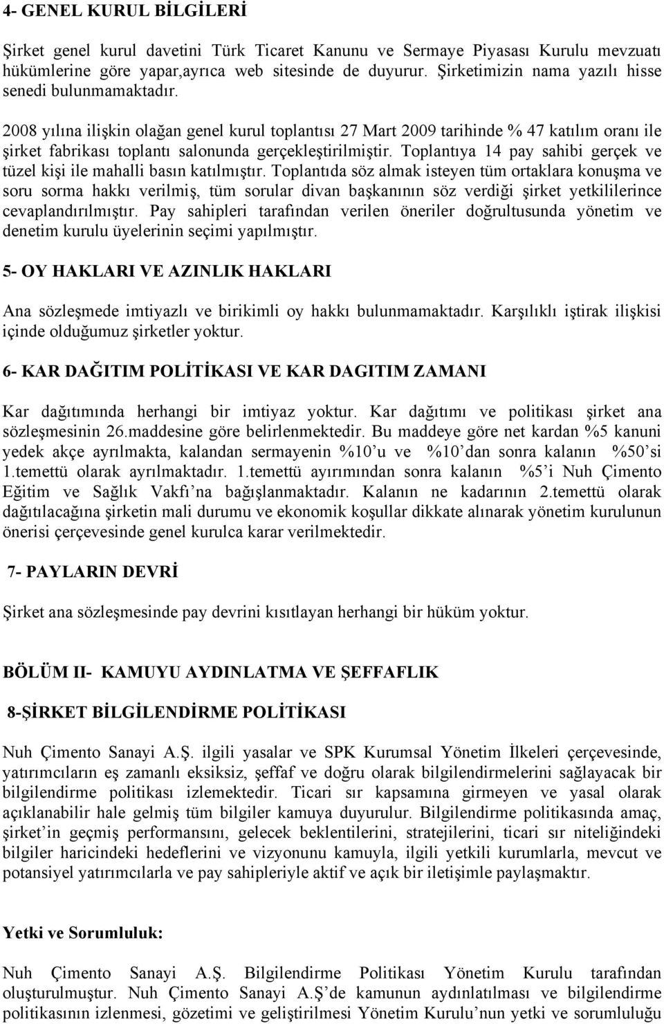 2008 yılına ilişkin olağan genel kurul toplantısı 27 Mart 2009 tarihinde % 47 katılım oranı ile şirket fabrikası toplantı salonunda gerçekleştirilmiştir.