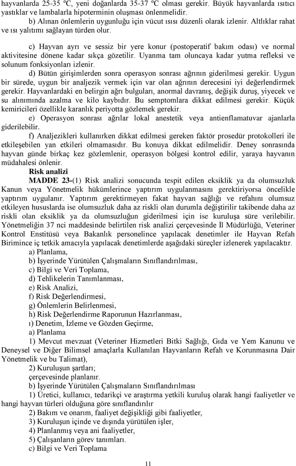 c) Hayvan ayrı ve sessiz bir yere konur (postoperatif bakım odası) ve normal aktivitesine dönene kadar sıkça gözetilir. Uyanma tam oluncaya kadar yutma refleksi ve solunum fonksiyonları izlenir.