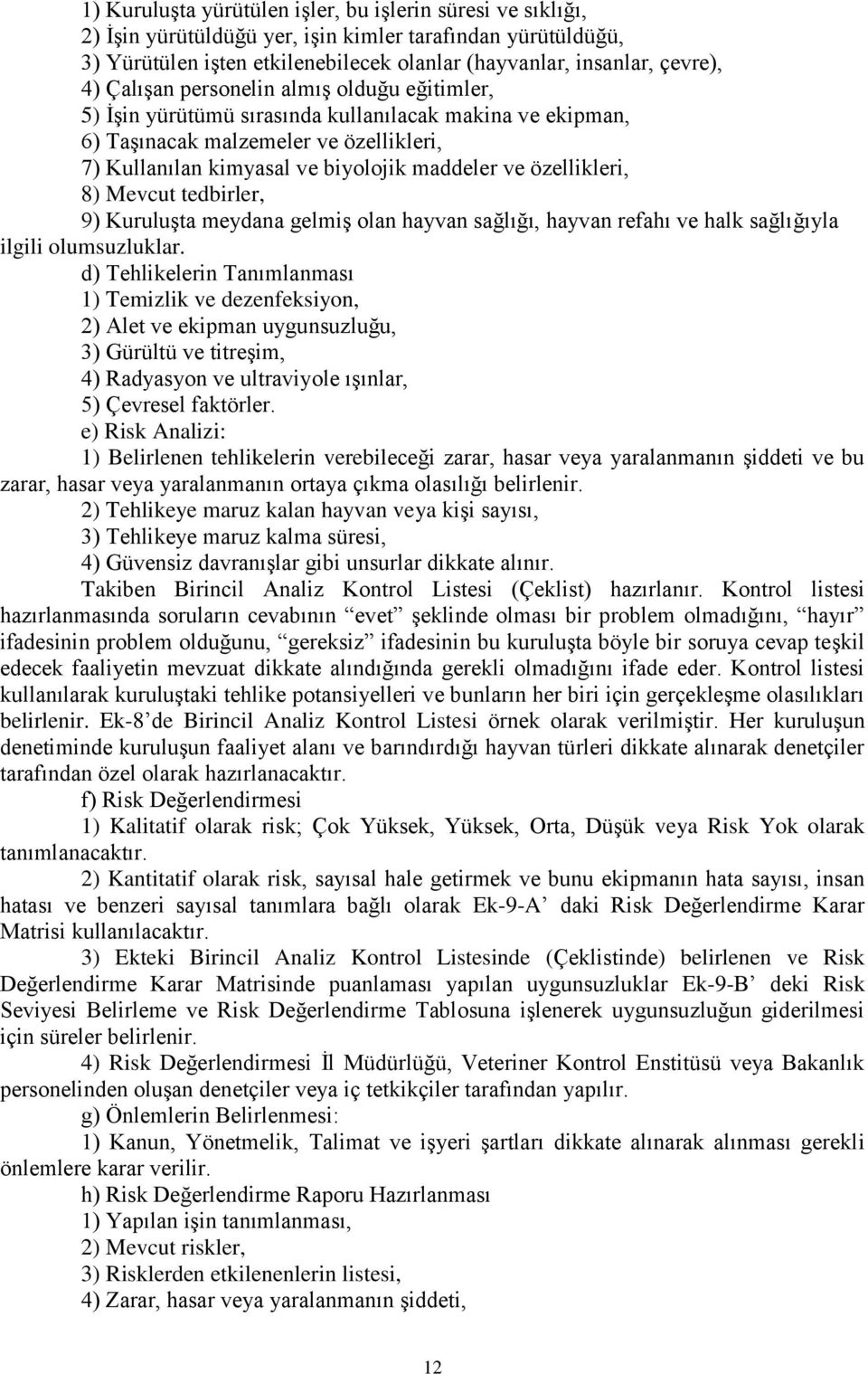 özellikleri, 8) Mevcut tedbirler, 9) Kuruluşta meydana gelmiş olan hayvan sağlığı, hayvan refahı ve halk sağlığıyla ilgili olumsuzluklar.