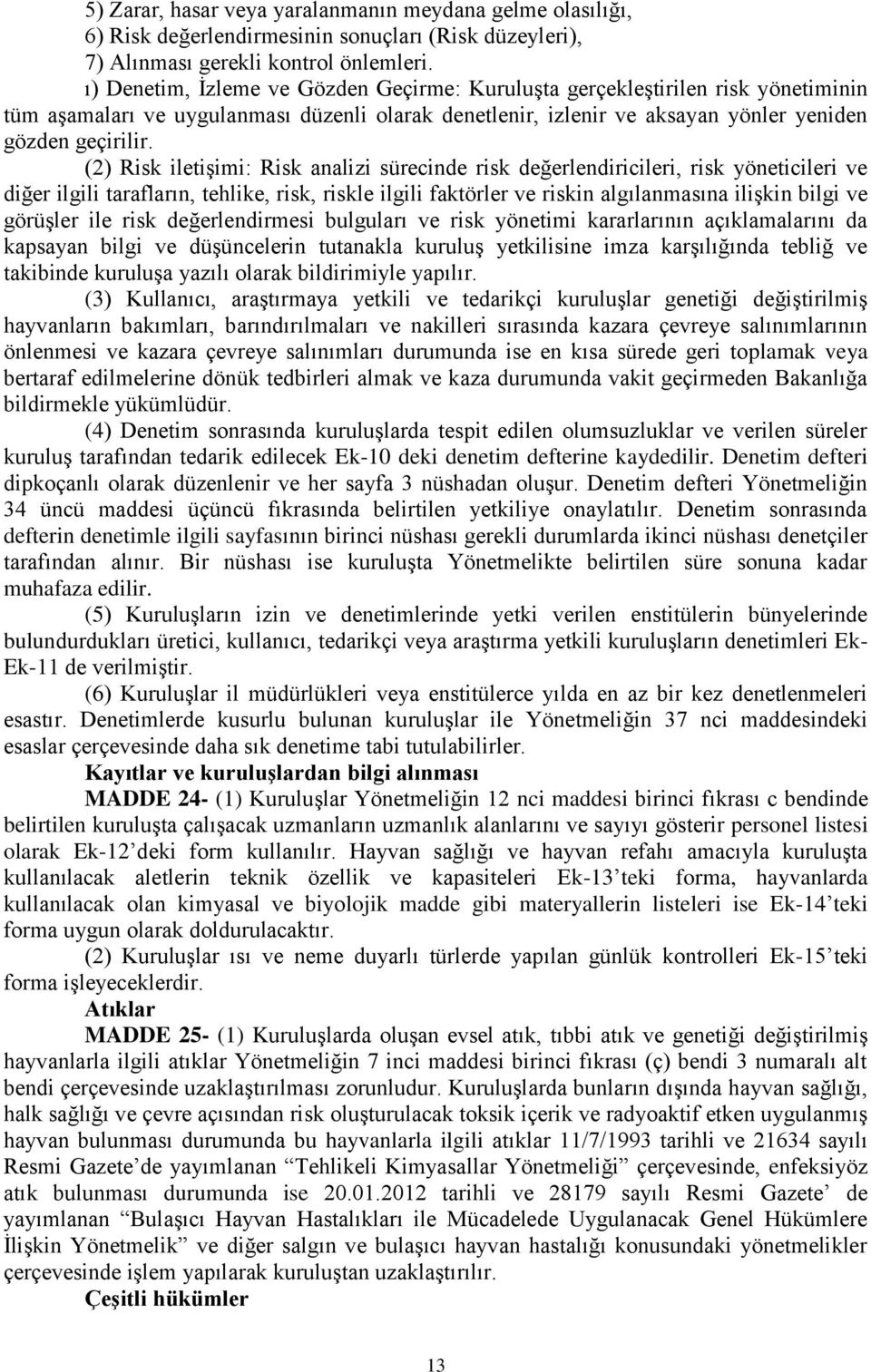 (2) Risk iletişimi: Risk analizi sürecinde risk değerlendiricileri, risk yöneticileri ve diğer ilgili tarafların, tehlike, risk, riskle ilgili faktörler ve riskin algılanmasına ilişkin bilgi ve