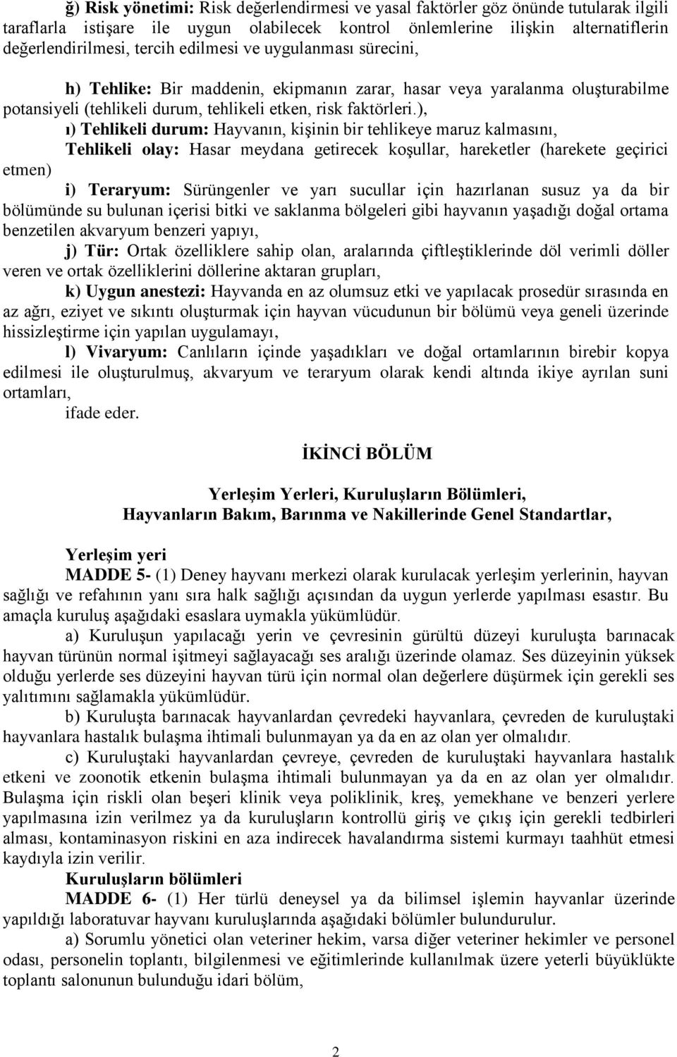 ), ı) Tehlikeli durum: Hayvanın, kişinin bir tehlikeye maruz kalmasını, Tehlikeli olay: Hasar meydana getirecek koşullar, hareketler (harekete geçirici etmen) i) Teraryum: Sürüngenler ve yarı