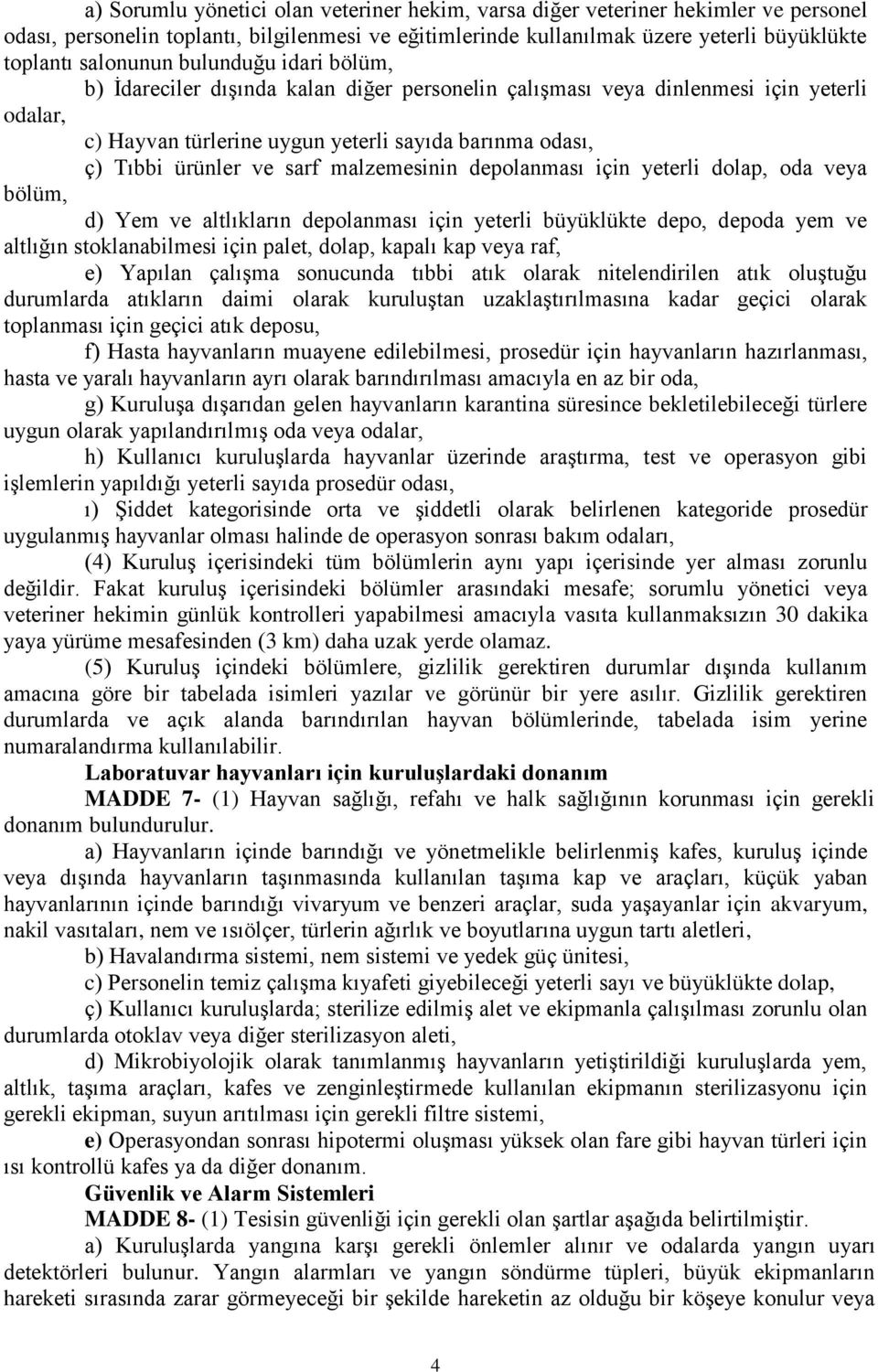 malzemesinin depolanması için yeterli dolap, oda veya bölüm, d) Yem ve altlıkların depolanması için yeterli büyüklükte depo, depoda yem ve altlığın stoklanabilmesi için palet, dolap, kapalı kap veya