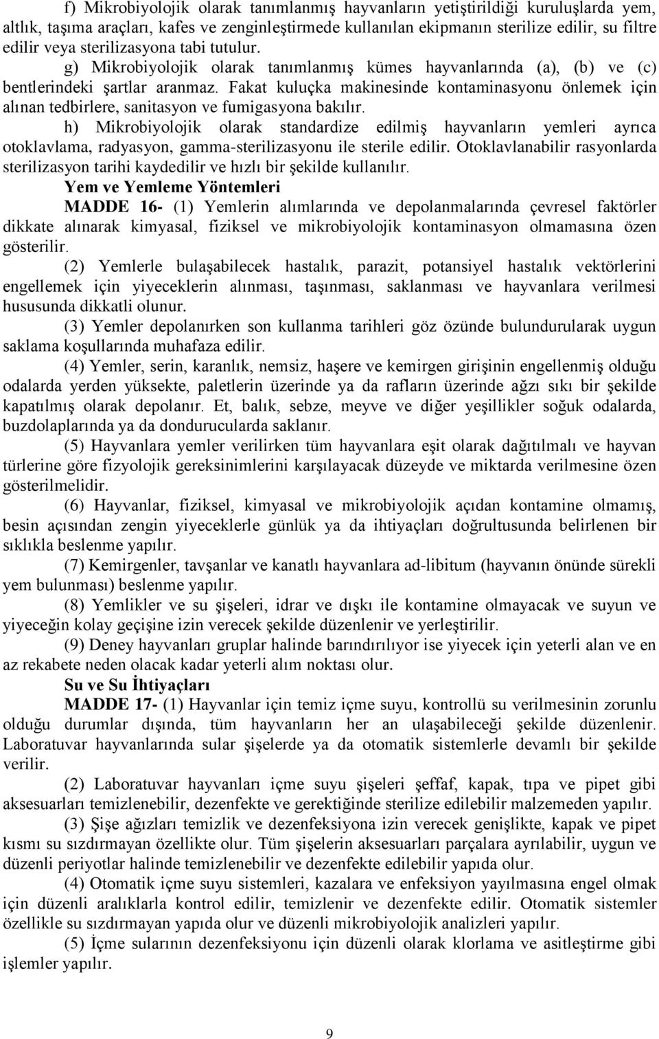 Fakat kuluçka makinesinde kontaminasyonu önlemek için alınan tedbirlere, sanitasyon ve fumigasyona bakılır.