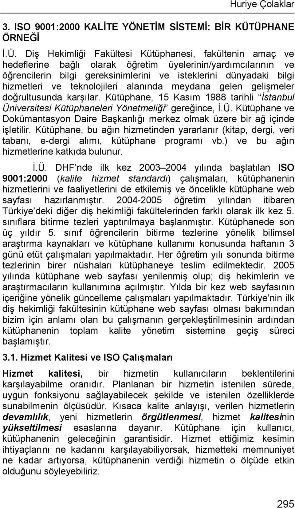 bilgi hizmetleri ve teknolojileri alanında meydana gelen gelişmeler doğrultusunda karşılar. Kütüphane, 15 Kasım 1988 tarihli İstanbul Ün