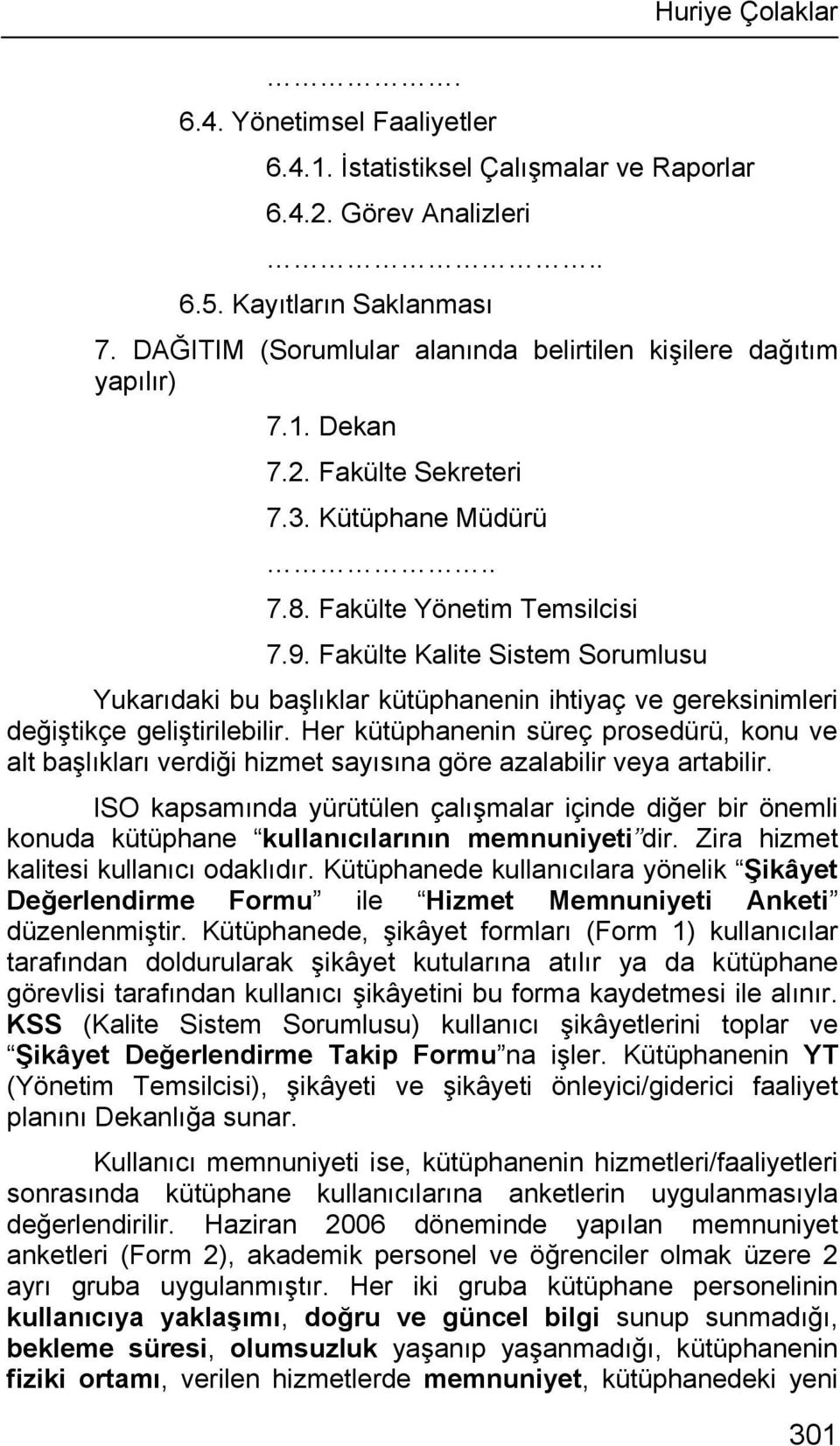 Fakülte Kalite Sistem Sorumlusu Yukarıdaki bu başlıklar kütüphanenin ihtiyaç ve gereksinimleri değiştikçe geliştirilebilir.