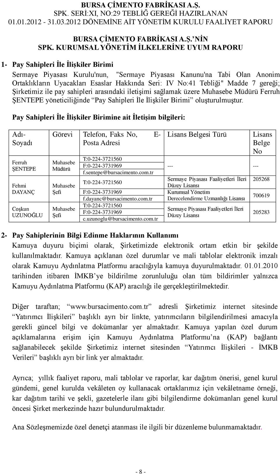 IV No:41 Tebliği" Madde 7 gereği; Şirketimiz ile pay sahipleri arasındaki iletişimi sağlamak üzere Muhasebe Müdürü Ferruh ŞENTEPE yöneticiliğinde Pay Sahipleri İle İlişkiler Birimi oluşturulmuştur.