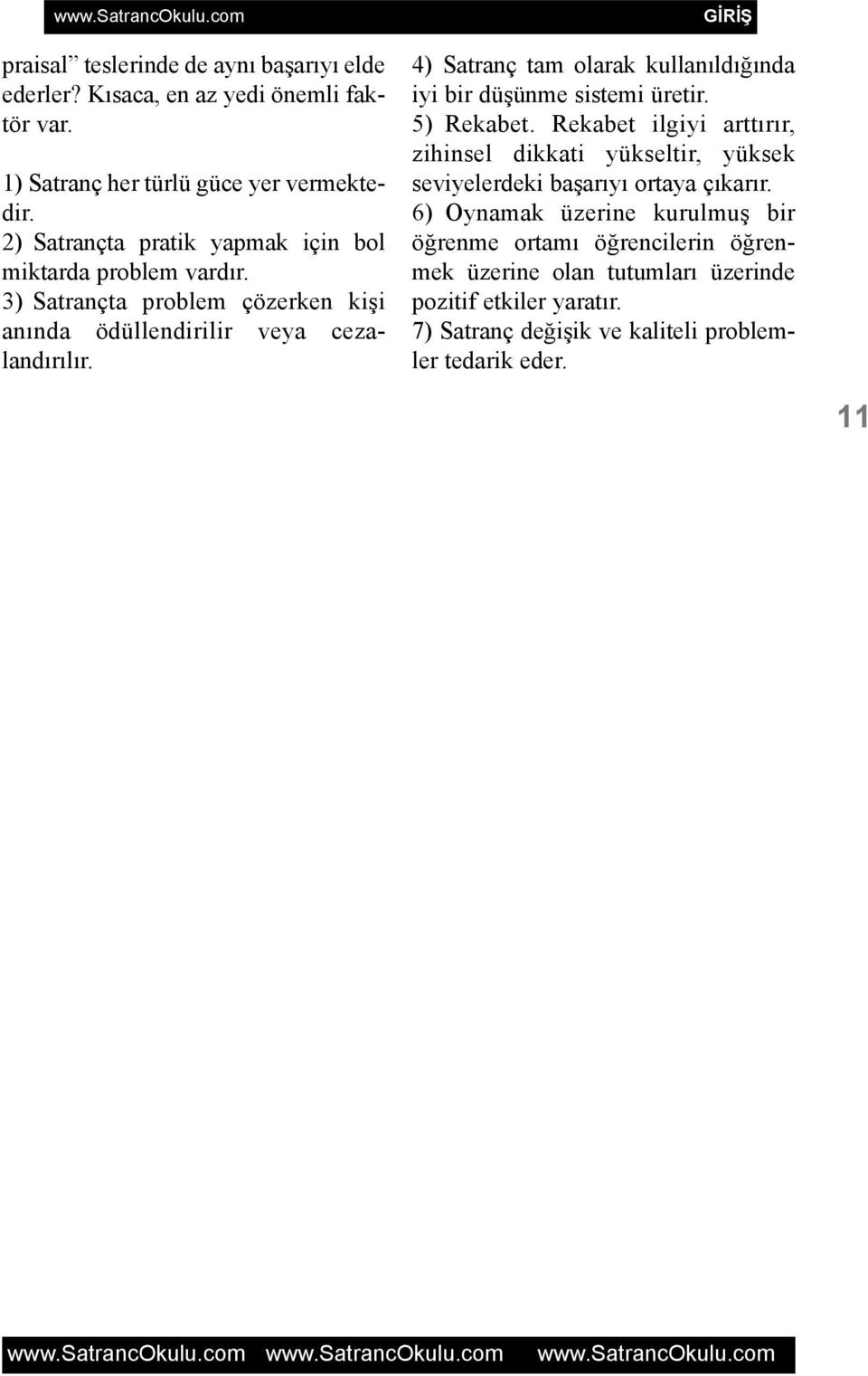 4) Satranç tam olarak kullanýldýðýnda iyi bir düþünme sistemi üretir. 5) Rekabet.