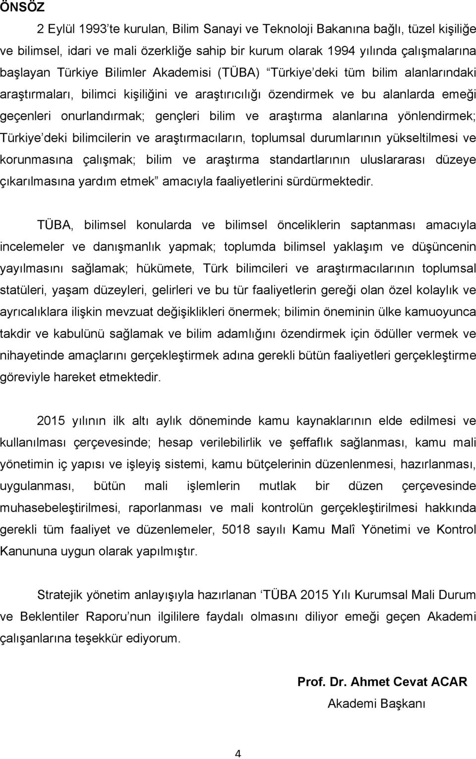 araştırma alanlarına yönlendirmek; Türkiye deki bilimcilerin ve araştırmacıların, toplumsal durumlarının yükseltilmesi ve korunmasına çalışmak; bilim ve araştırma standartlarının uluslararası düzeye