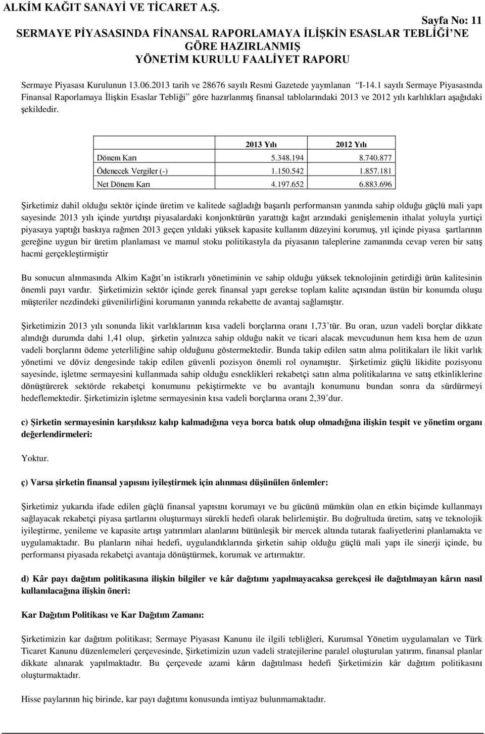 Şirketimiz dahil olduğu sektör içinde üretim ve kalitede sağladığı başarılı performansın yanında sahip olduğu güçlü mali yapı sayesinde 2013 yılı içinde yurtdışı piyasalardaki konjonktürün yarattığı