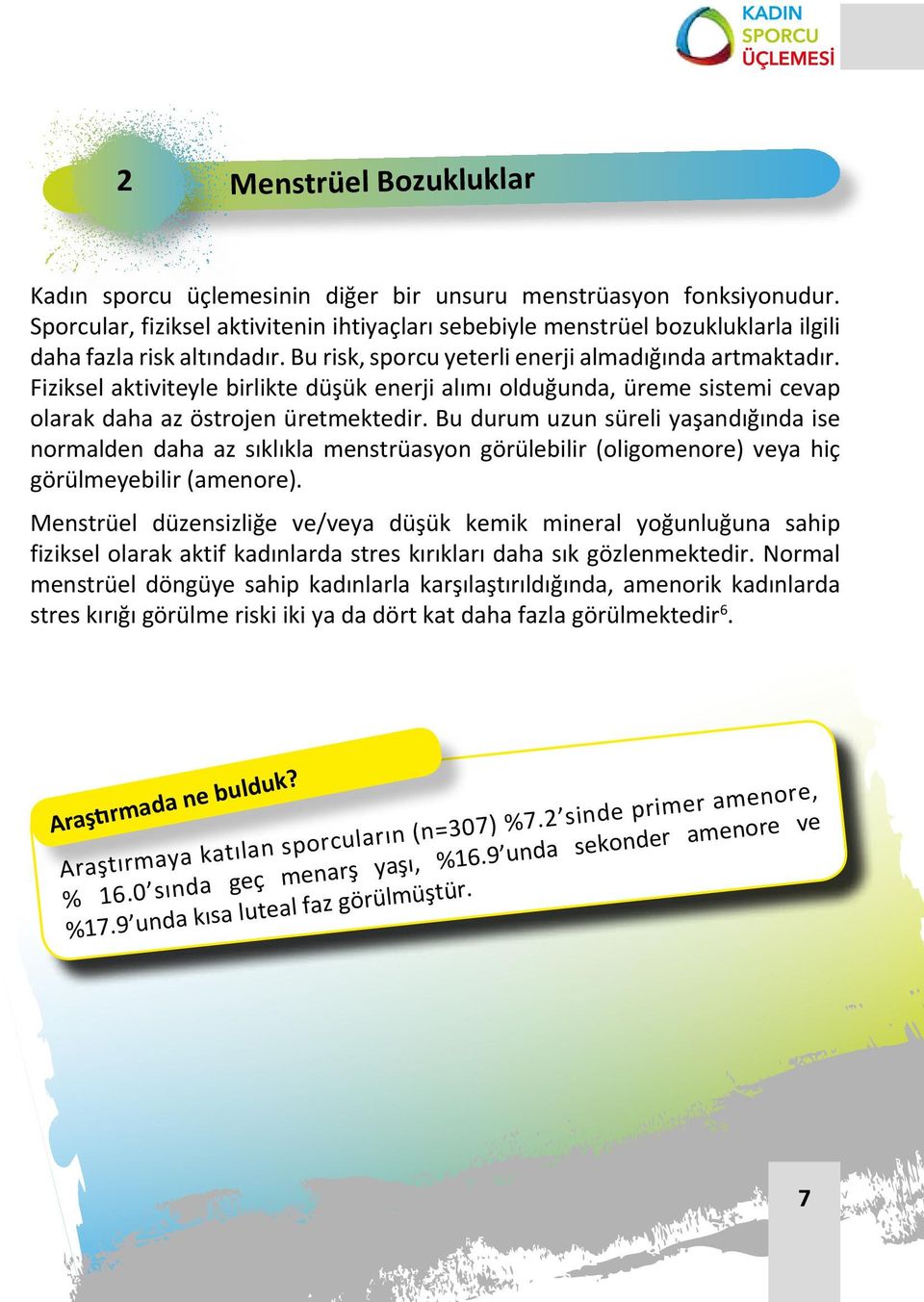 Fiziksel aktiviteyle birlikte düşük enerji alımı olduğunda, üreme sistemi cevap olarak daha az östrojen üretmektedir.