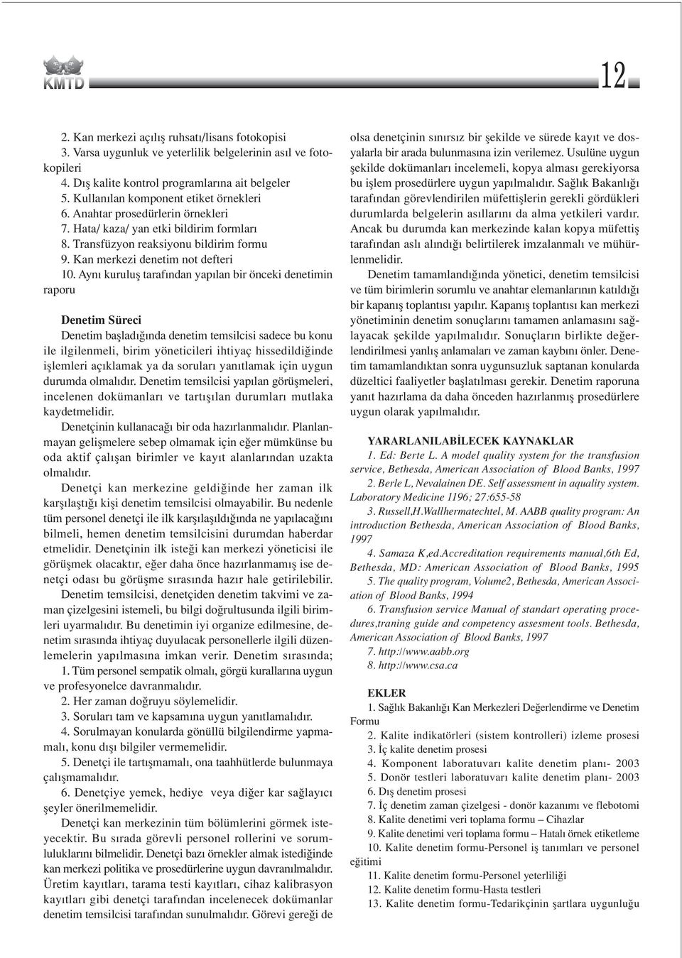 Ayn kurulufl taraf ndan yap lan bir önceki denetimin raporu Denetim Süreci Denetim bafllad nda denetim temsilcisi sadece bu konu ile ilgilenmeli, birim yöneticileri ihtiyaç hissedildi inde ifllemleri